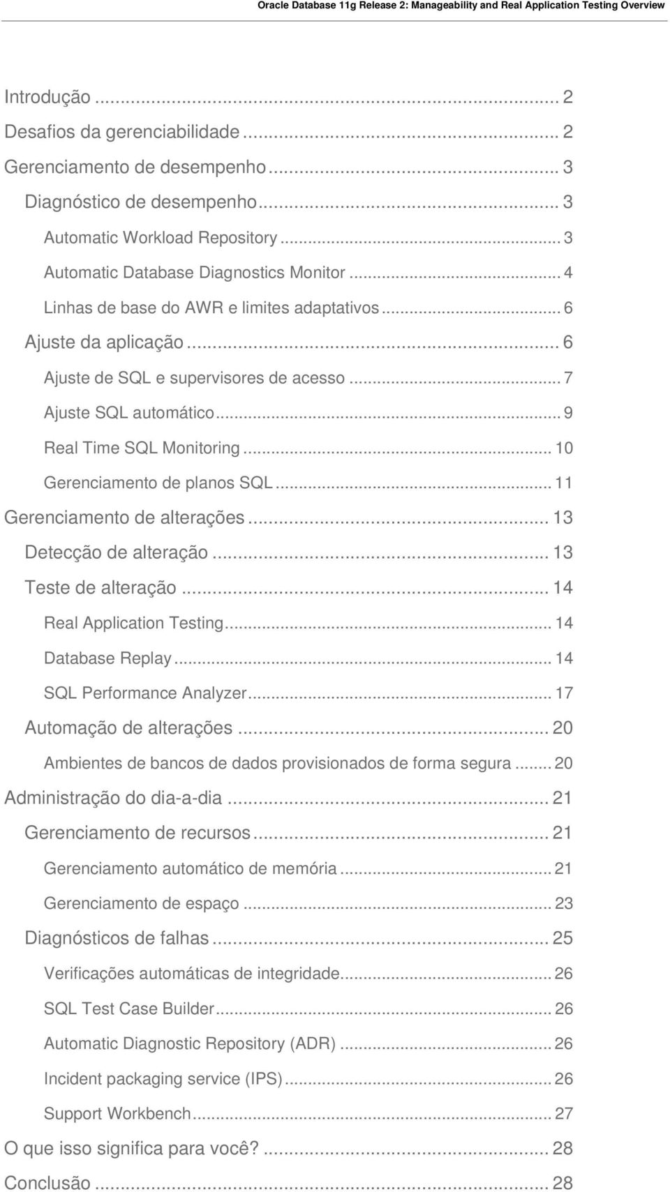 .. 10 Gerenciamento de planos SQL... 11 Gerenciamento de alterações... 13 Detecção de alteração... 13 Teste de alteração... 14 Real Application Testing... 14 Database Replay.