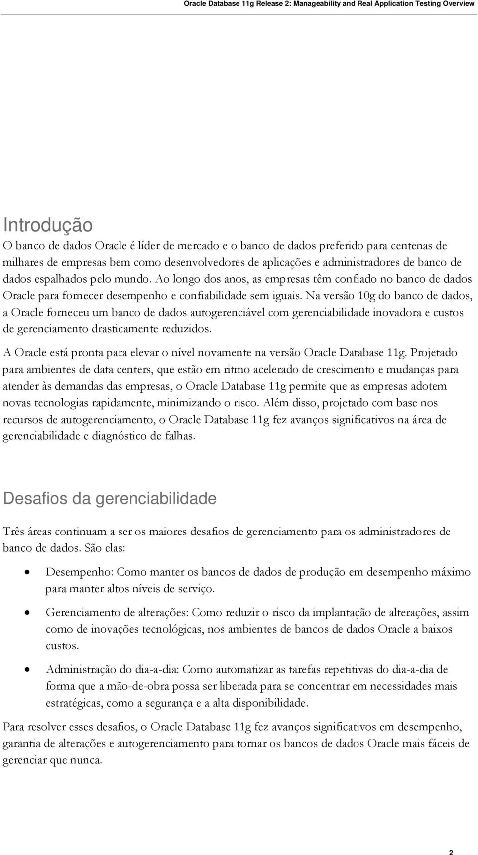 Na versão 10g do banco de dados, a Oracle forneceu um banco de dados autogerenciável com gerenciabilidade inovadora e custos de gerenciamento drasticamente reduzidos.