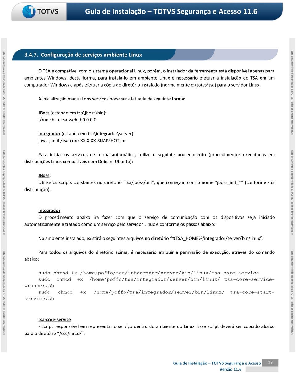 instala-lo em ambiente Linux é necessário efetuar a instalação do TSA em um computador Windows e após efetuar a cópia do diretório instalado (normalmente c:\totvs\tsa) para o servidor Linux.