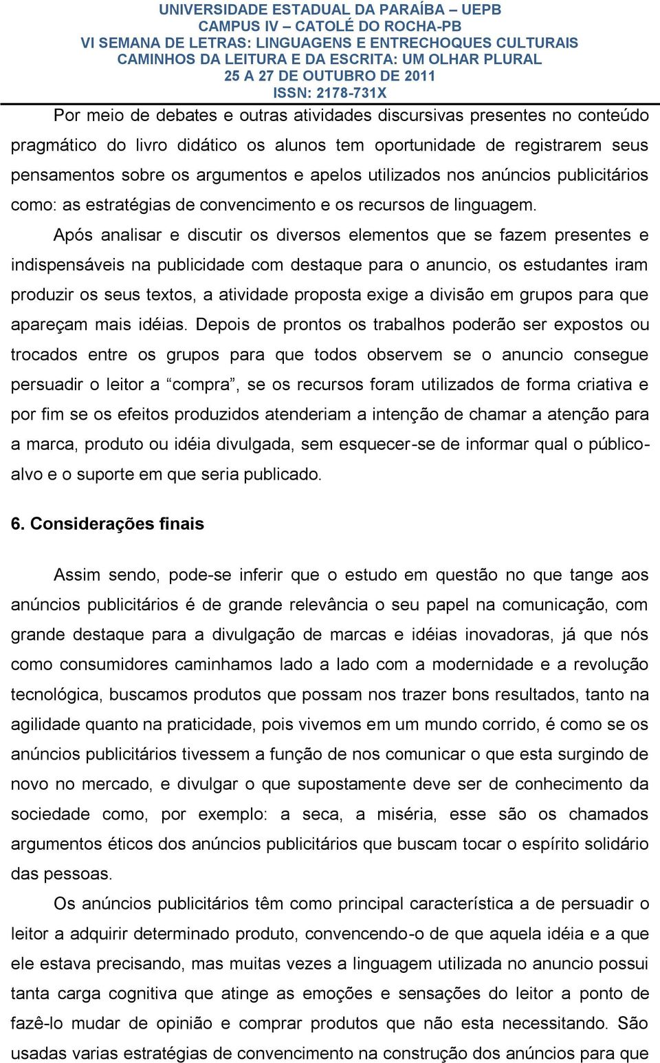 Após analisar e discutir os diversos elementos que se fazem presentes e indispensáveis na publicidade com destaque para o anuncio, os estudantes iram produzir os seus textos, a atividade proposta