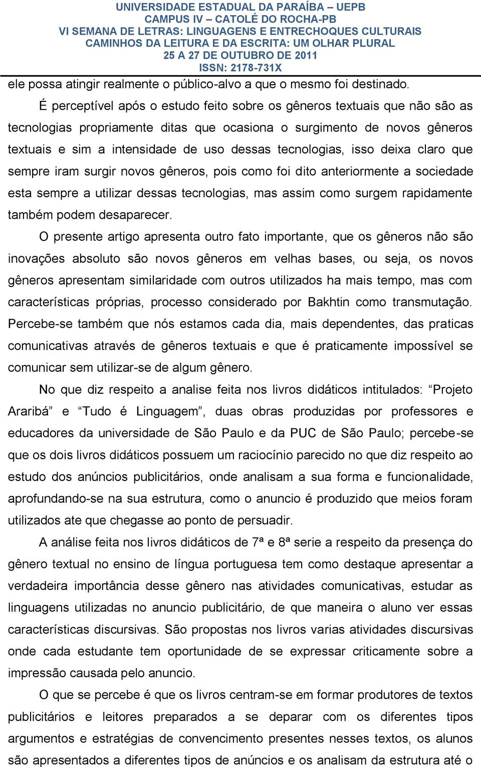 tecnologias, isso deixa claro que sempre iram surgir novos gêneros, pois como foi dito anteriormente a sociedade esta sempre a utilizar dessas tecnologias, mas assim como surgem rapidamente também