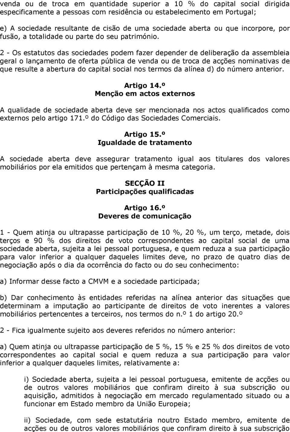 2 - Os estatutos das sociedades podem fazer depender de deliberação da assembleia geral o lançamento de oferta pública de venda ou de troca de acções nominativas de que resulte a abertura do capital