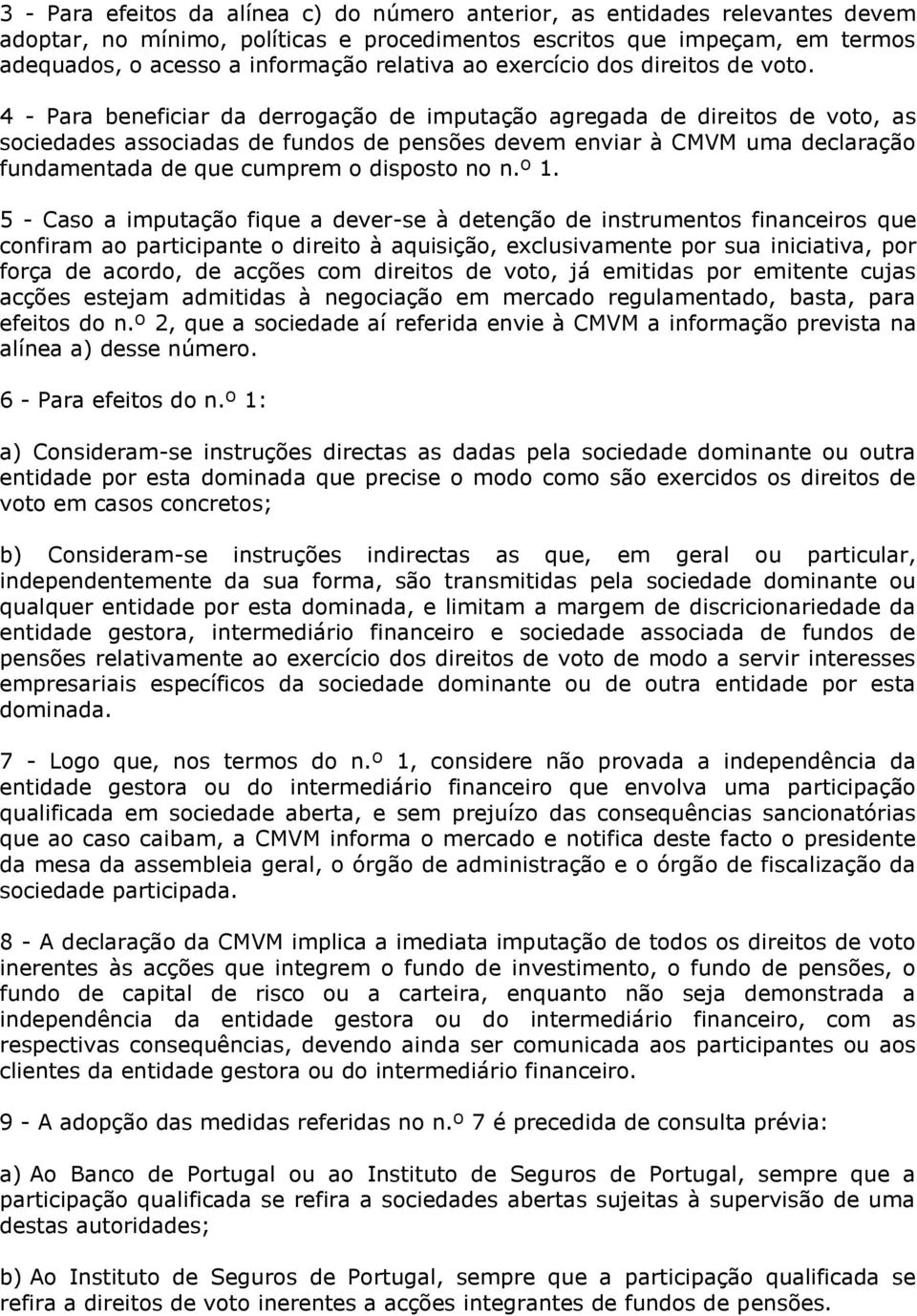 4 - Para beneficiar da derrogação de imputação agregada de direitos de voto, as sociedades associadas de fundos de pensões devem enviar à CMVM uma declaração fundamentada de que cumprem o disposto no