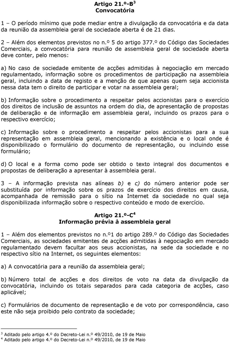 º do Código das Sociedades Comerciais, a convocatória para reunião de assembleia geral de sociedade aberta deve conter, pelo menos: a) No caso de sociedade emitente de acções admitidas à negociação