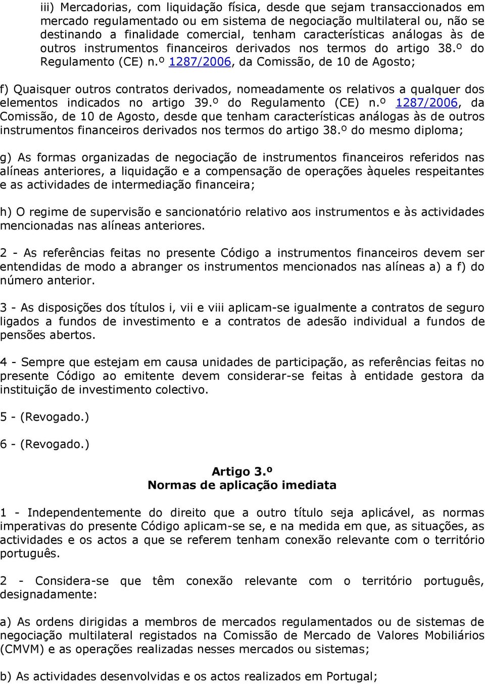 º 1287/2006, da Comissão, de 10 de Agosto; f) Quaisquer outros contratos derivados, nomeadamente os relativos a qualquer dos elementos indicados no artigo 39.º do Regulamento (CE) n.