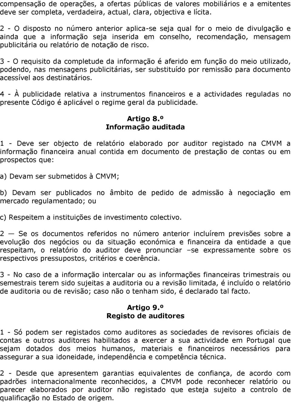 3 - O requisito da completude da informação é aferido em função do meio utilizado, podendo, nas mensagens publicitárias, ser substituído por remissão para documento acessível aos destinatários.