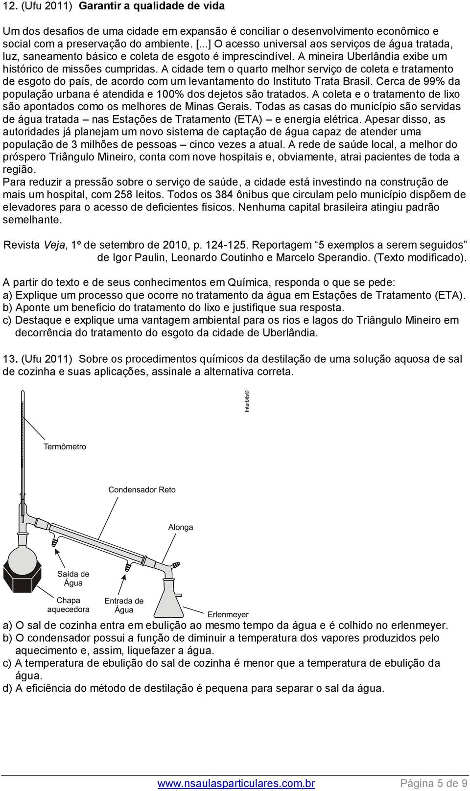 A cidade tem o quarto melhor serviço de coleta e tratamento de esgoto do país, de acordo com um levantamento do Instituto Trata Brasil.