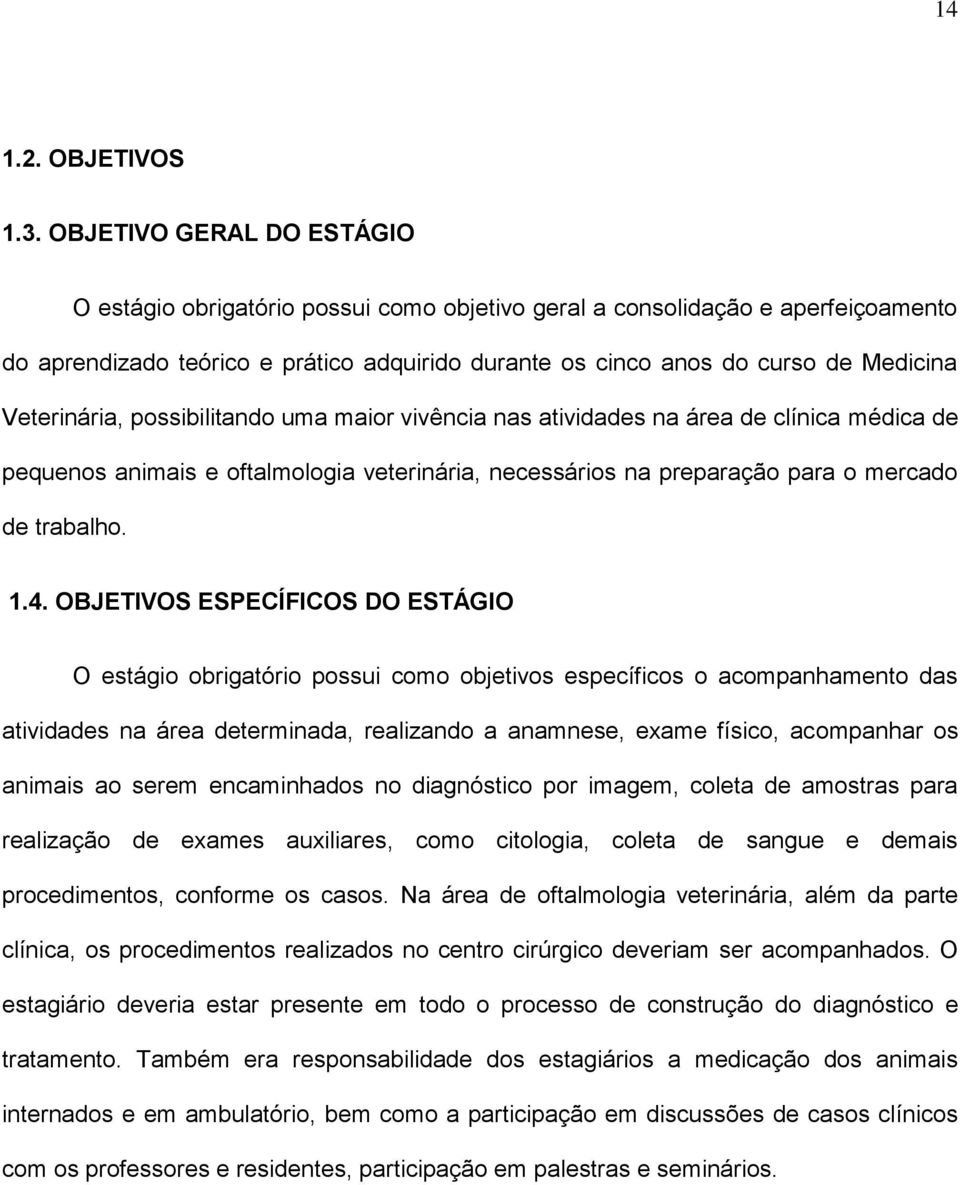 Veterinária, possibilitando uma maior vivência nas atividades na área de clínica médica de pequenos animais e oftalmologia veterinária, necessários na preparação para o mercado de trabalho. 1.4.