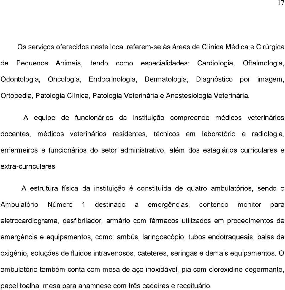 A equipe de funcionários da instituição compreende médicos veterinários docentes, médicos veterinários residentes, técnicos em laboratório e radiologia, enfermeiros e funcionários do setor