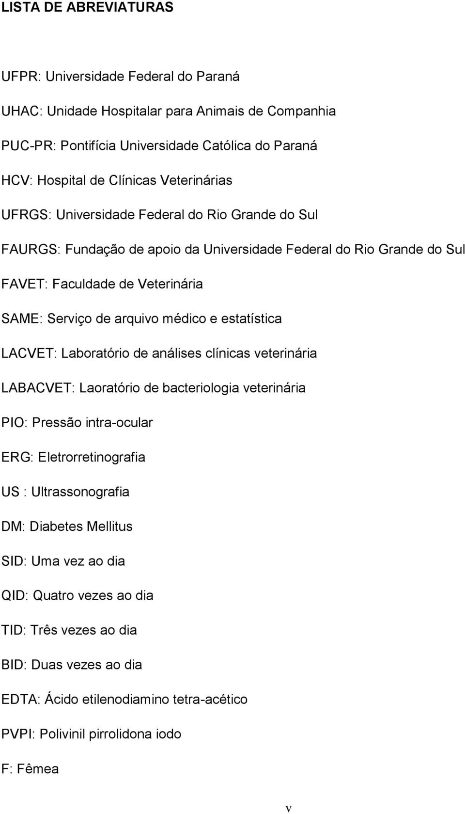 médico e estatística LACVET: Laboratório de análises clínicas veterinária LABACVET: Laoratório de bacteriologia veterinária PIO: Pressão intra-ocular ERG: Eletrorretinografia US :