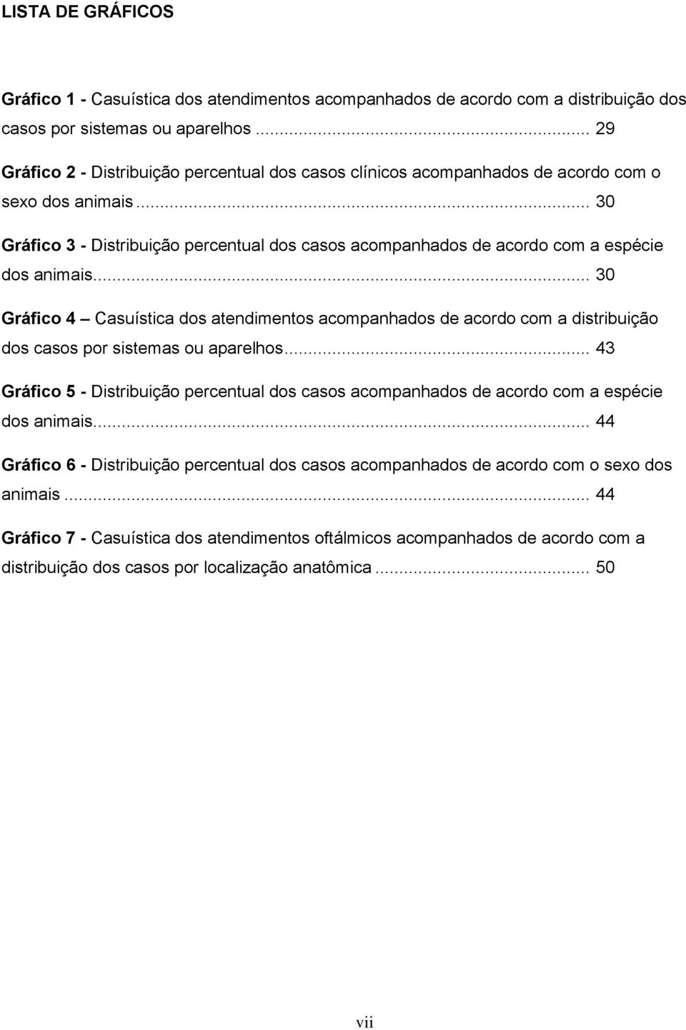 .. 30 Gráfico 3 - Distribuição percentual dos casos acompanhados de acordo com a espécie dos animais.