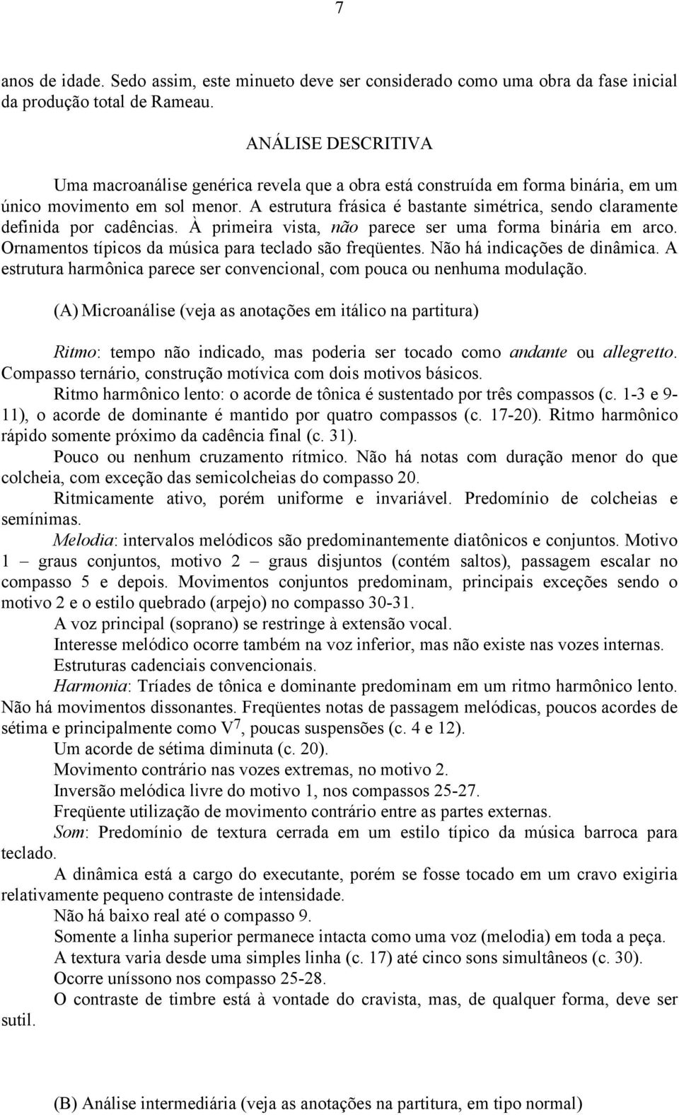 A estrutura frásica é bastante simétrica, sendo claramente definida por cadências. À primeira vista, não parece ser uma forma binária em arco. Ornamentos típicos da música para teclado são freqüentes.