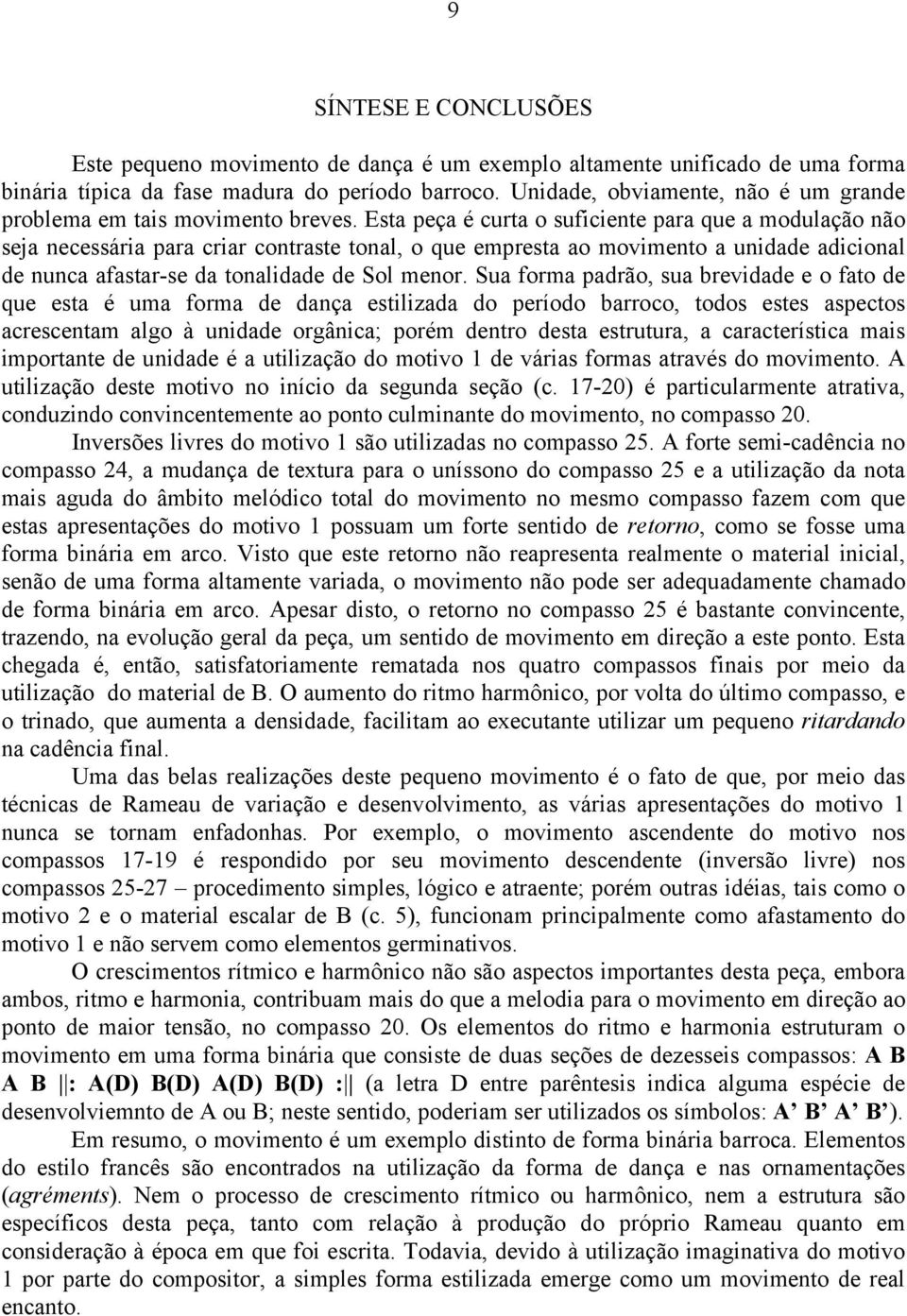 Esta peça é curta o suficiente para que a modulação não seja necessária para criar contraste tonal, o que empresta ao movimento a unidade adicional de nunca afastar-se da tonalidade de Sol menor.