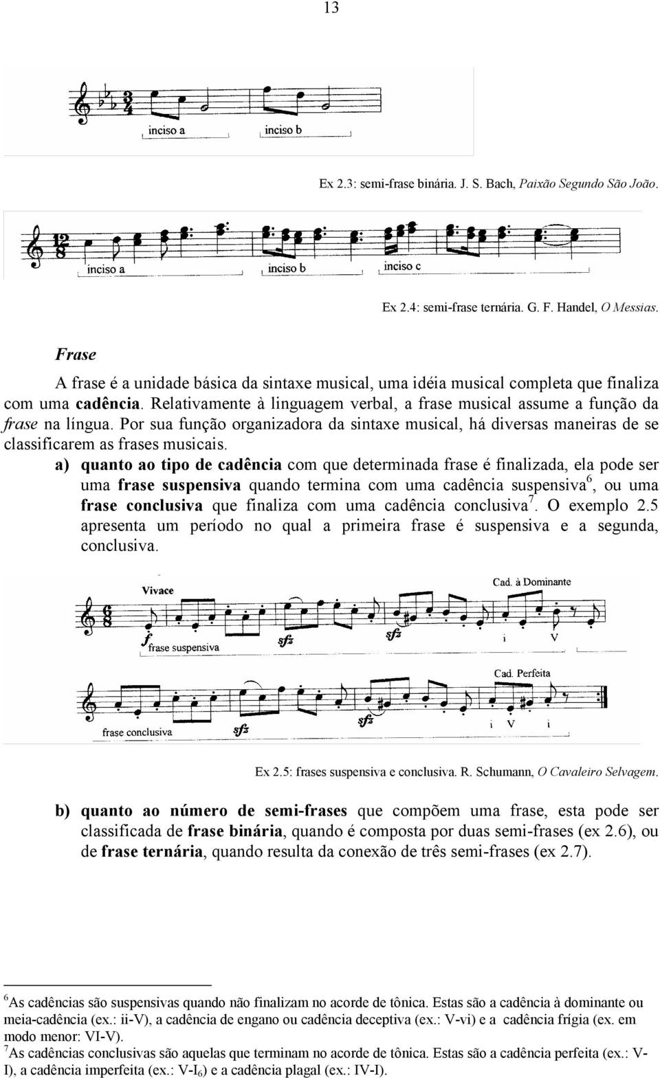 Por sua função organizadora da sintaxe musical, há diversas maneiras de se classificarem as frases musicais.