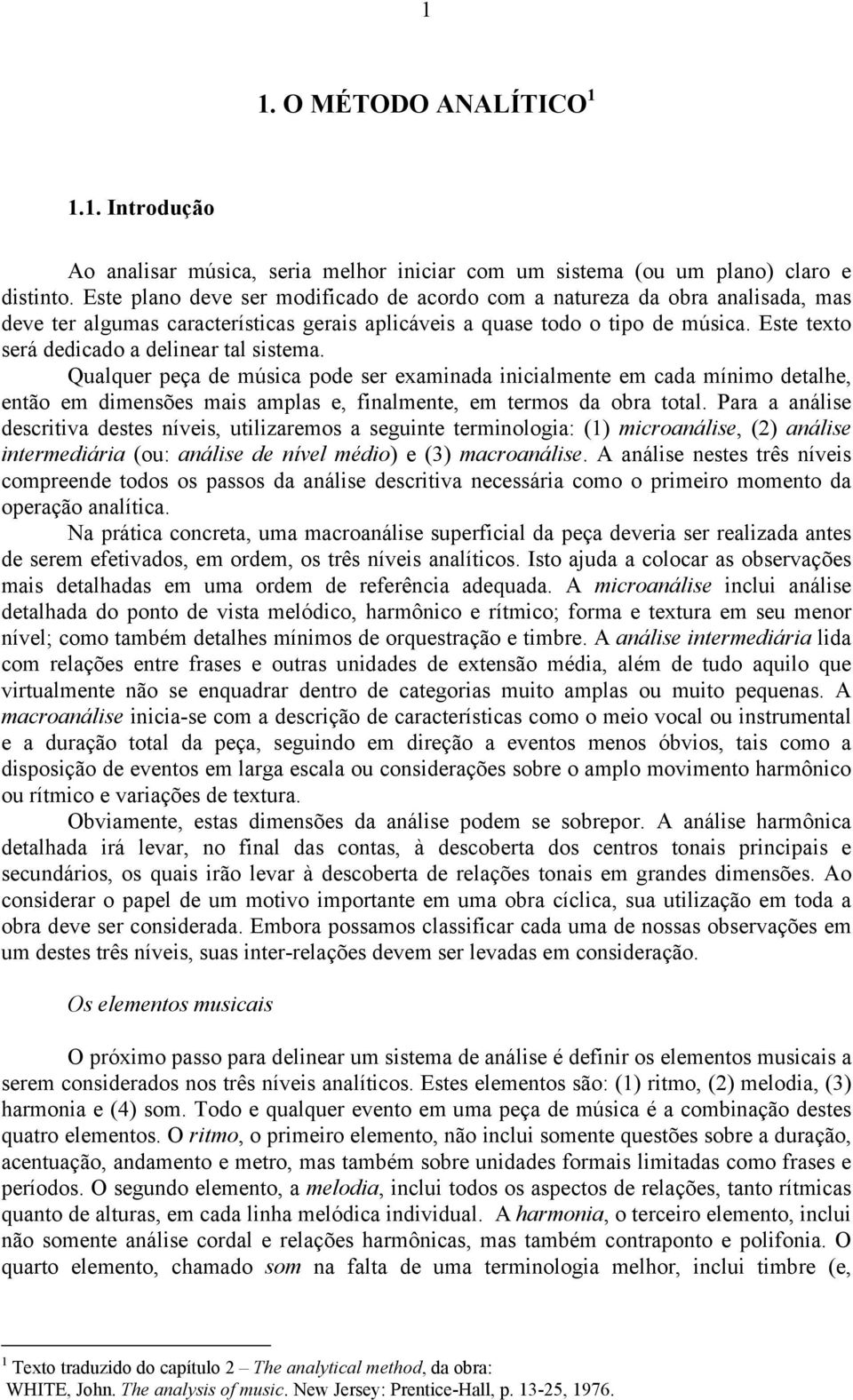 Este texto será dedicado a delinear tal sistema. Qualquer peça de música pode ser examinada inicialmente em cada mínimo detalhe, então em dimensões mais amplas e, finalmente, em termos da obra total.