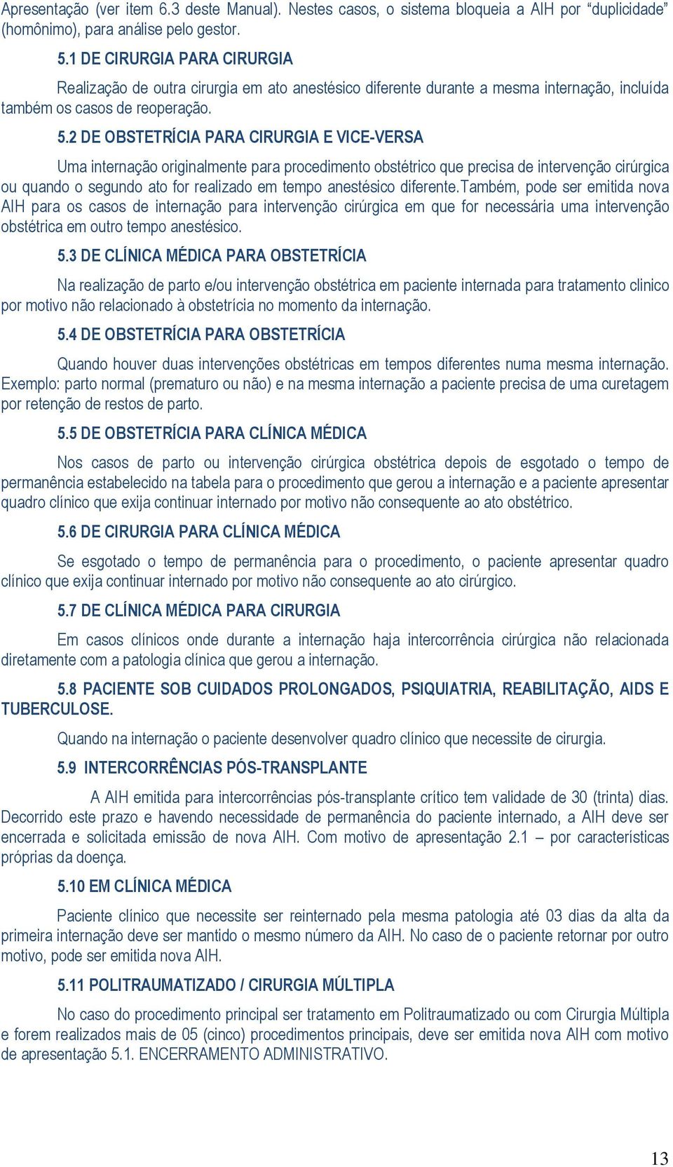 2 DE OBSTETRÍCIA PARA CIRURGIA E VICE-VERSA Uma internação originalmente para procedimento obstétrico que precisa de intervenção cirúrgica ou quando o segundo ato for realizado em tempo anestésico