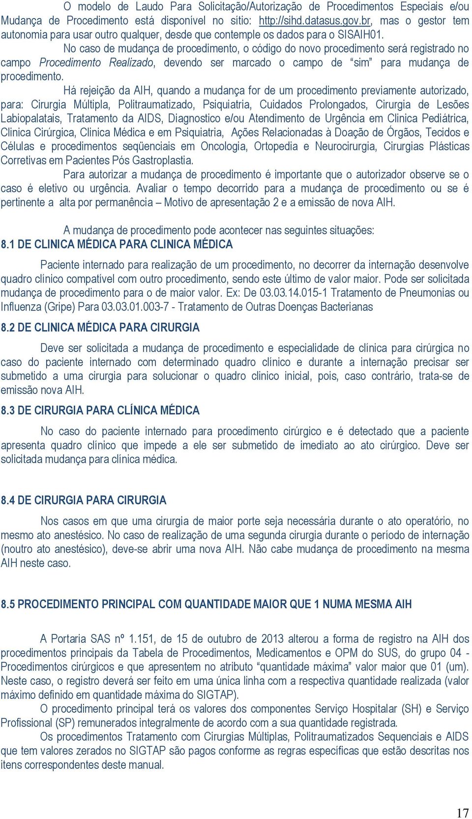 No caso de mudança de procedimento, o código do novo procedimento será registrado no campo Procedimento Realizado, devendo ser marcado o campo de sim para mudança de procedimento.