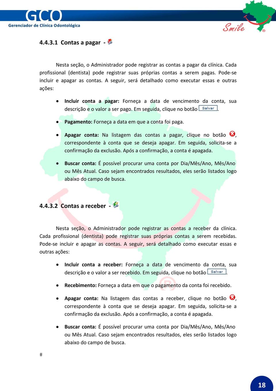 Em seguida, clique no botão. Pagamento: Forneça a data em que a conta foi paga. Apagar conta: Na listagem das contas a pagar, clique no botão, correspondente à conta que se deseja apagar.