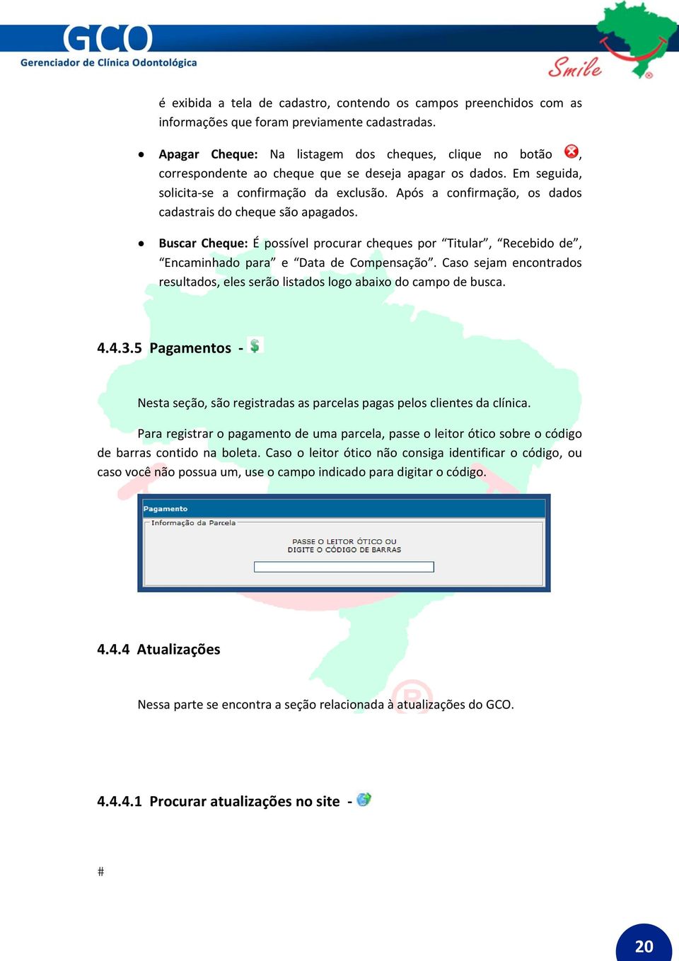 Após a confirmação, os dados cadastrais do cheque são apagados. Buscar Cheque: É possível procurar cheques por Titular, Recebido de, Encaminhado para e Data de Compensação.