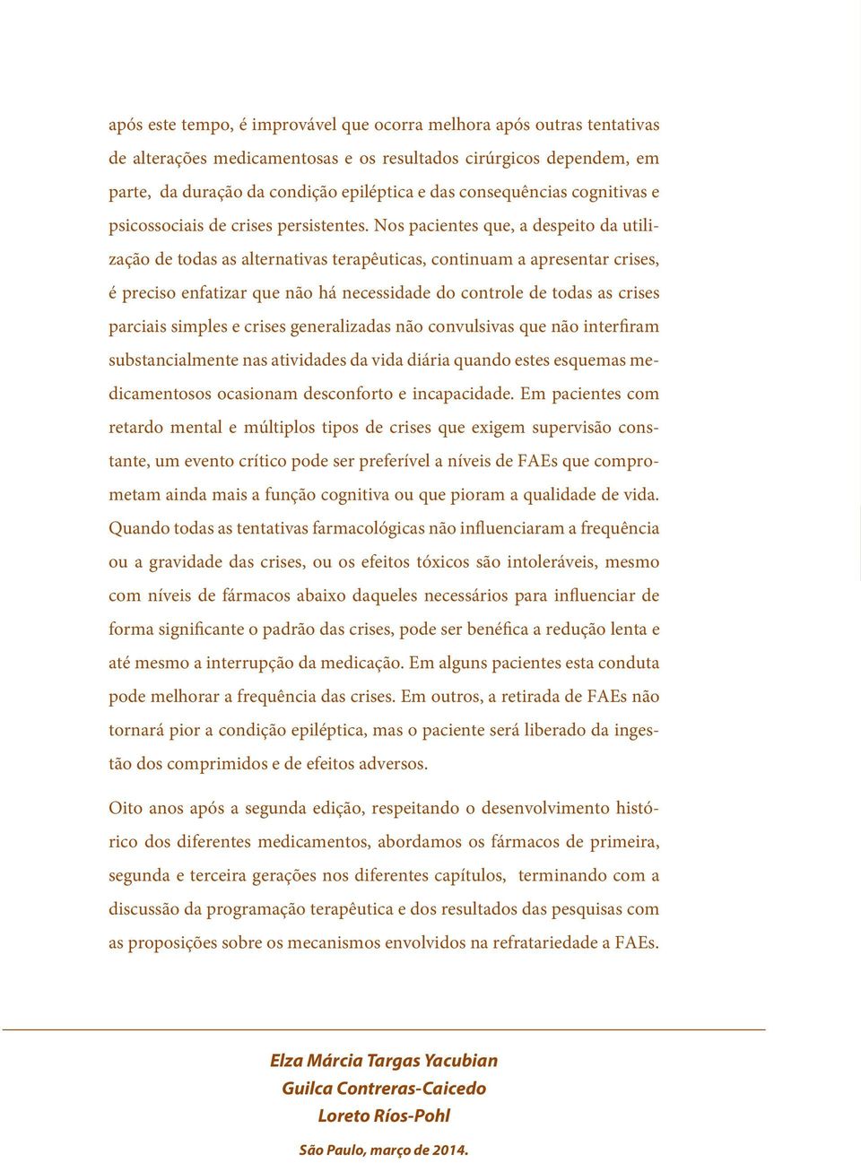 Nos pacientes que, a despeito da utilização de todas as alternativas terapêuticas, continuam a apresentar crises, é preciso enfatizar que não há necessidade do controle de todas as crises parciais