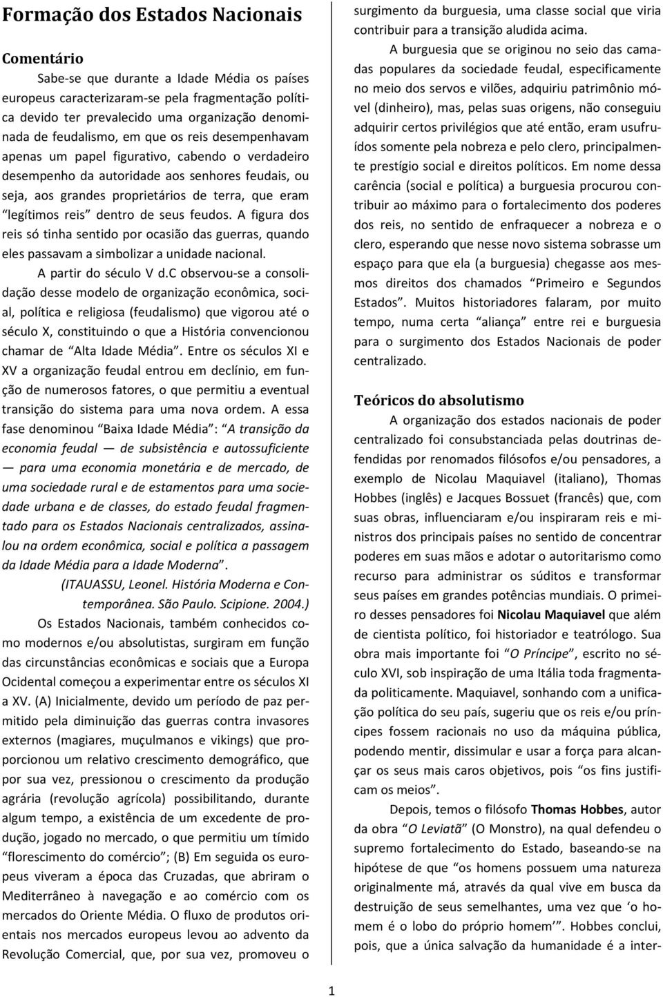 legítimos reis dentro de seus feudos. A figura dos reis só tinha sentido por ocasião das guerras, quando eles passavam a simbolizar a unidade nacional. A partir do século V d.