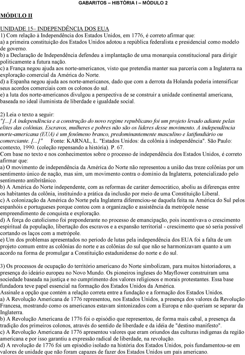 b) a Declaração de Independência defendeu a implantação de uma monarquia constitucional para dirigir politicamente a futura nação.