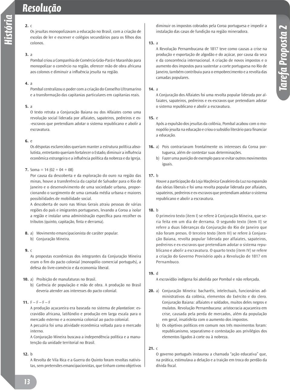 a Pombal centralizou o poder com a criação do Conselho Ultramarino e a transformação das capitanias particulares em capitanias reais. 5.