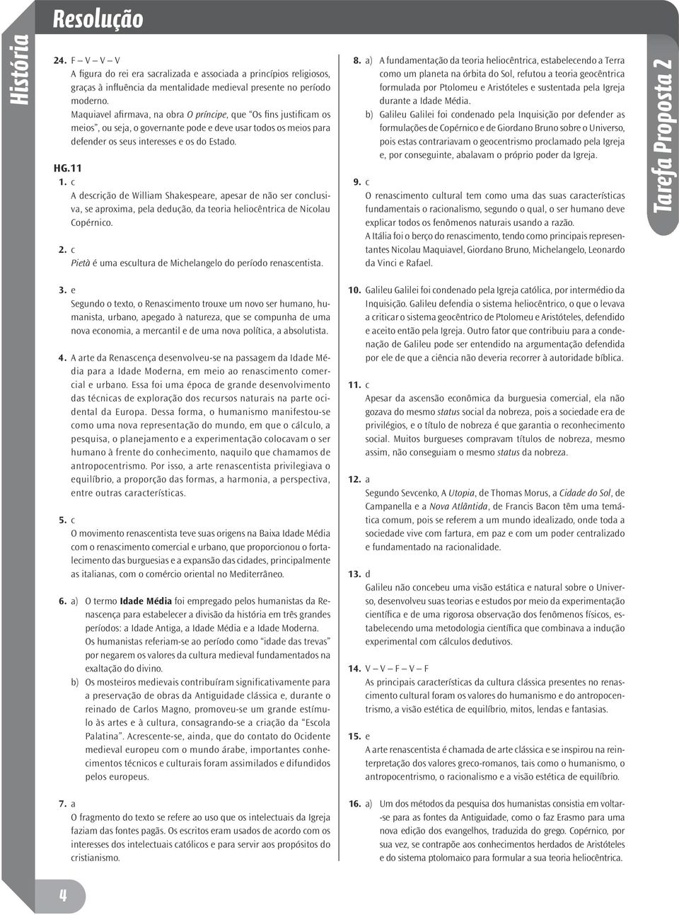 c A descrição de William Shakespeare, apesar de não ser conclusiva, se aproxima, pela dedução, da teoria heliocêntrica de Nicolau Copérnico. 2.