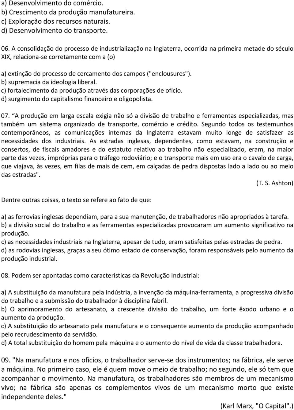 ("enclousures"). b) supremacia da ideologia liberal. c) fortalecimento da produção através das corporações de ofício. d) surgimento do capitalismo financeiro e oligopolista. 07.