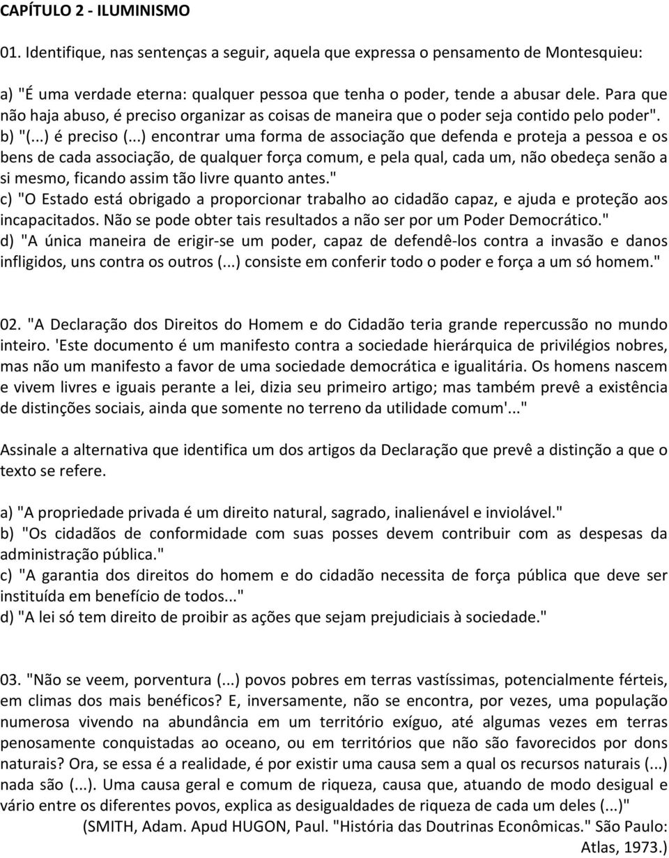 ..) encontrar uma forma de associação que defenda e proteja a pessoa e os bens de cada associação, de qualquer força comum, e pela qual, cada um, não obedeça senão a si mesmo, ficando assim tão livre