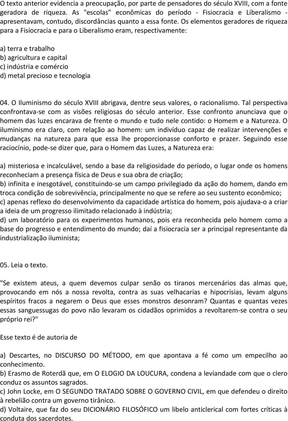 Os elementos geradores de riqueza para a Fisiocracia e para o Liberalismo eram, respectivamente: a) terra e trabalho b) agricultura e capital c) indústria e comércio d) metal precioso e tecnologia 04.