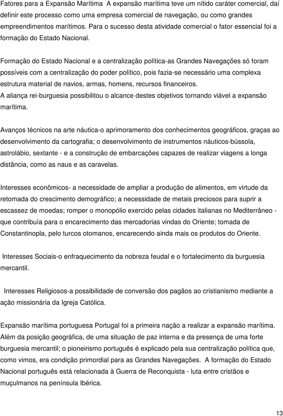 Formação do Estado Nacional e a centralização política-as Grandes Navegações só foram possíveis com a centralização do poder político, pois fazia-se necessário uma complexa estrutura material de