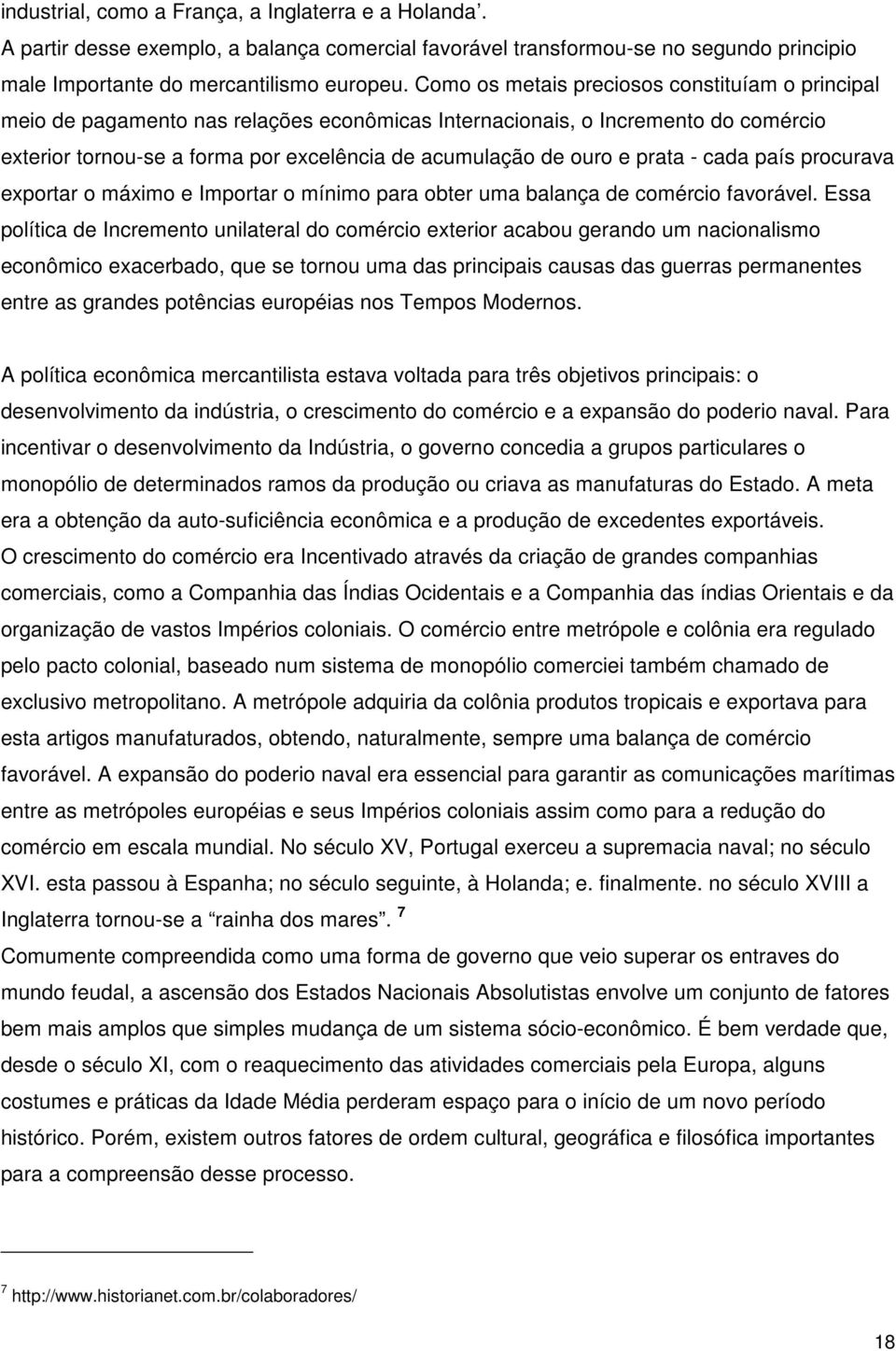 prata - cada país procurava exportar o máximo e Importar o mínimo para obter uma balança de comércio favorável.