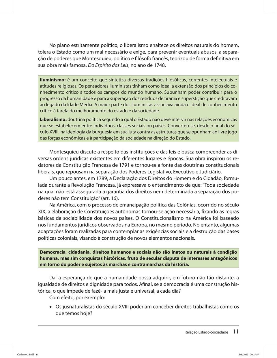 Iluminismo: é um conceito que sintetiza diversas tradições filosóficas, correntes intelectuais e atitudes religiosas.