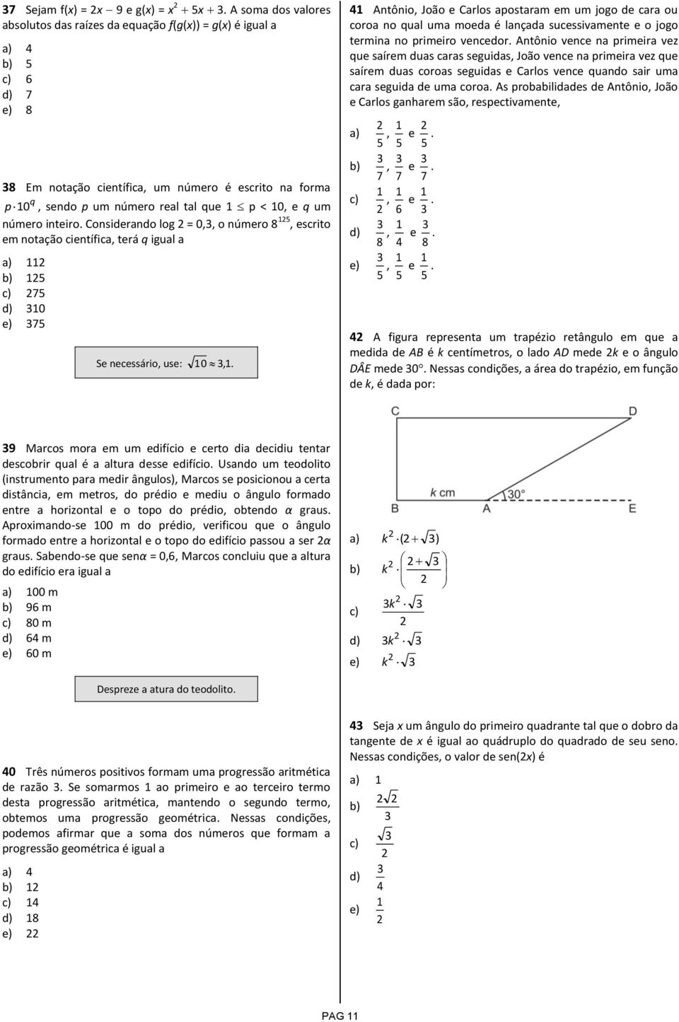 e q um número inteiro. Considerando log = 0,, o número 8 5, escrito em notação científica, terá q igual a a) b) 5 c) 75 d) 0 e) 75 Se necessário, use: 0,.