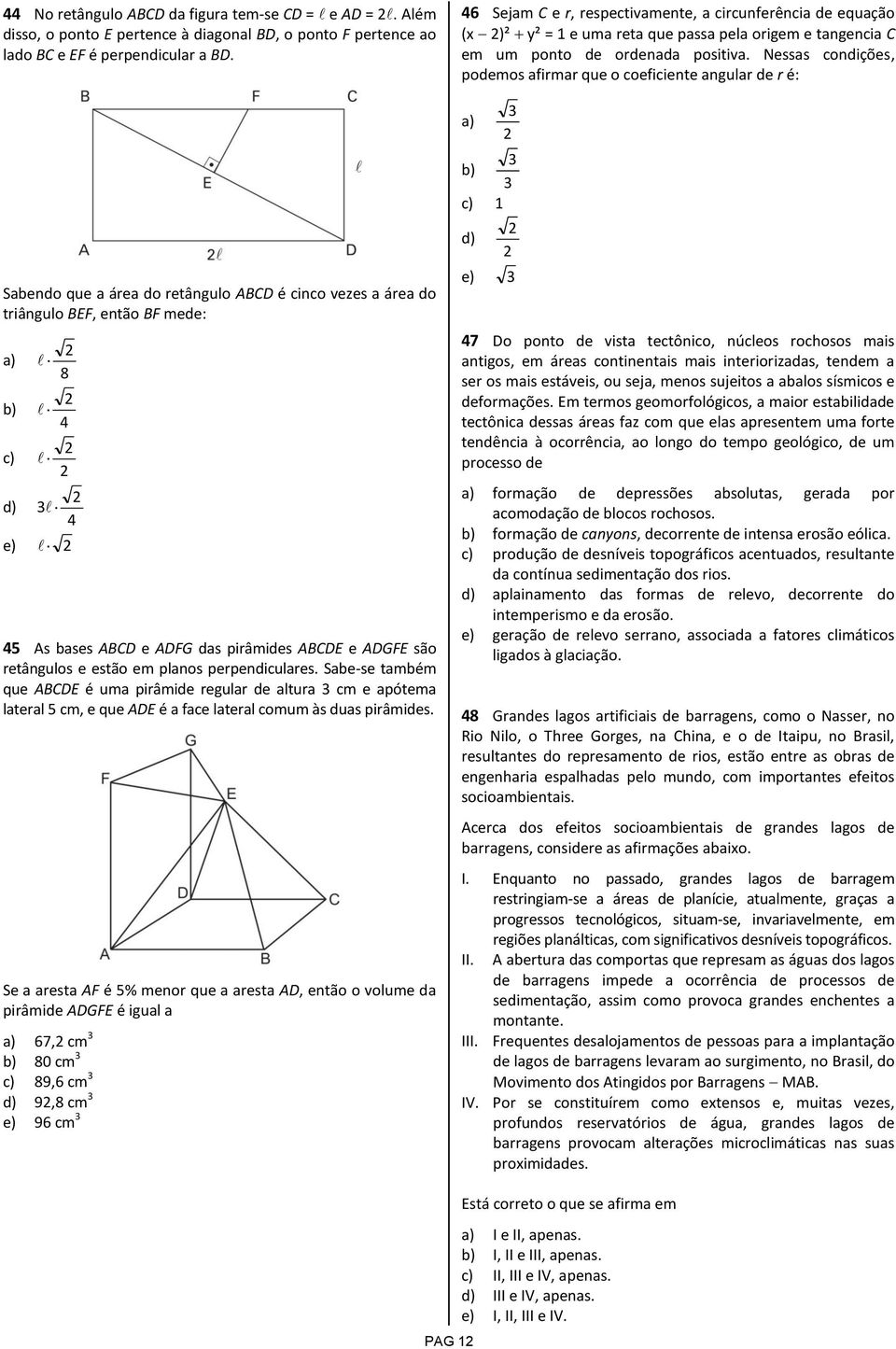 perpendiculares. Sabe-se também que ABCDE é uma pirâmide regular de altura cm e apótema lateral 5 cm, e que ADE é a face lateral comum às duas pirâmides.