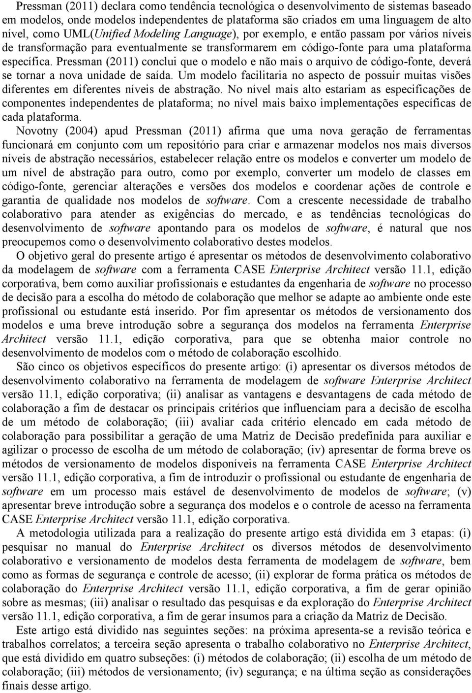 Pressman (2011) conclui que o modelo e não mais o arquivo de código-fonte, deverá se tornar a nova unidade de saída.