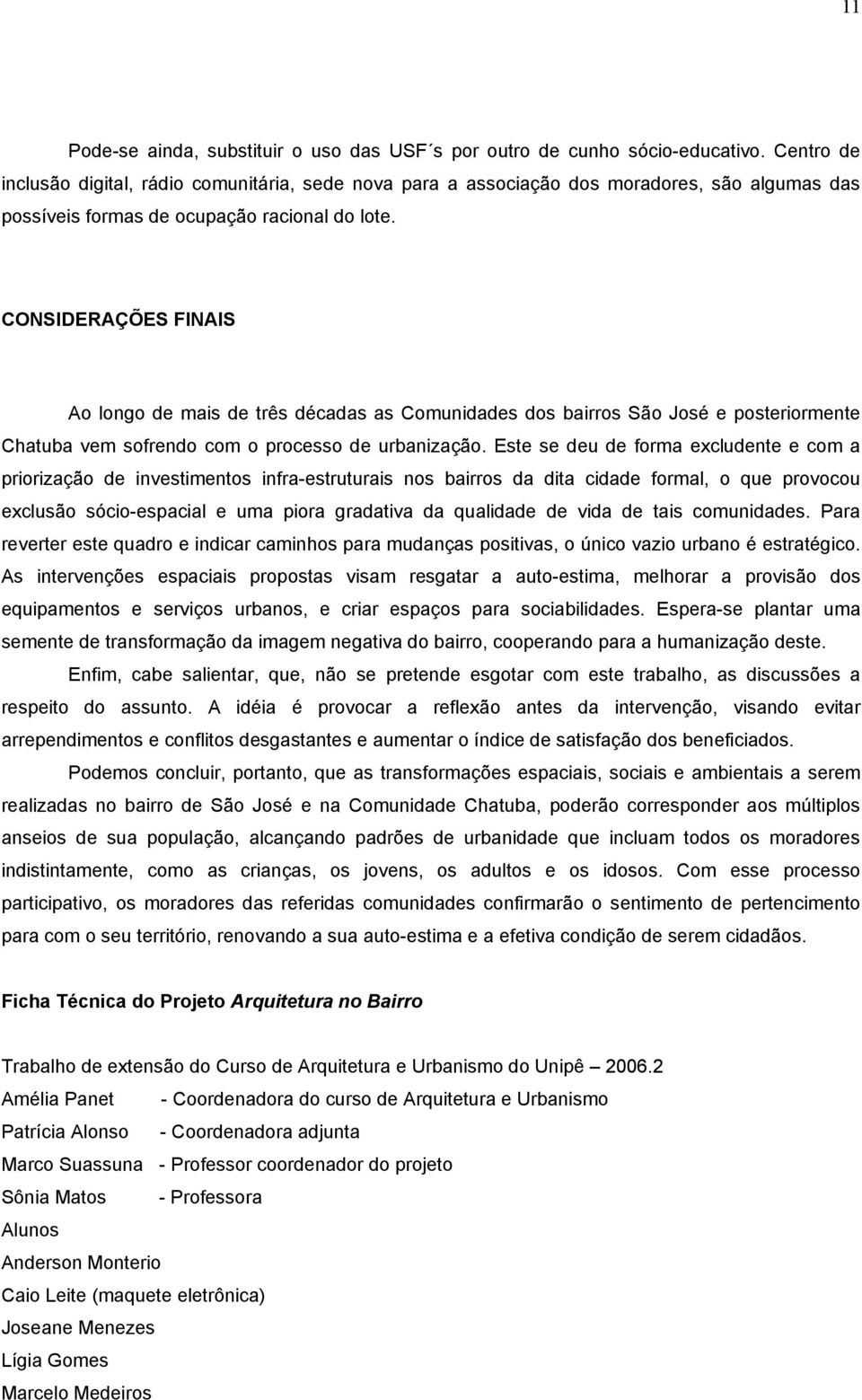 CONSIDERAÇÕES FINAIS Ao longo de mais de três décadas as Comunidades dos bairros São José e posteriormente Chatuba vem sofrendo com o processo de urbanização.