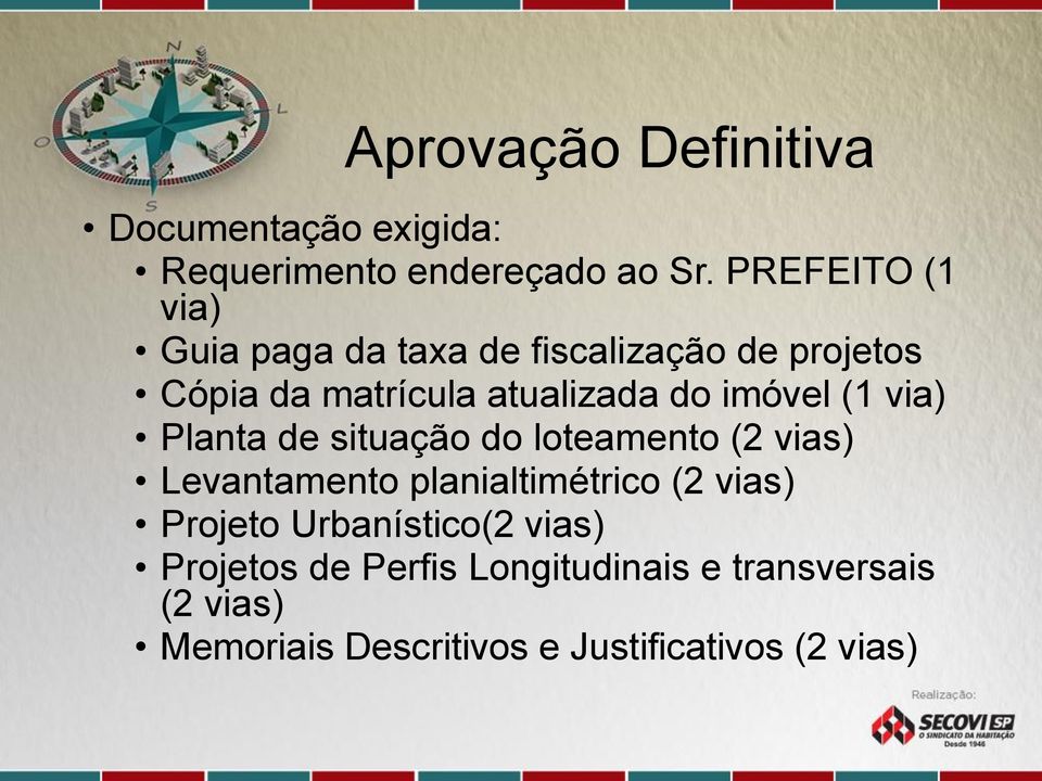 imóvel (1 via) Planta de situação do loteamento (2 vias) Levantamento planialtimétrico (2 vias)