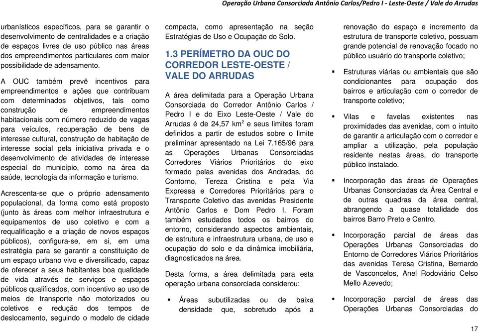 A OUC também prevê incentivos para empreendimentos e ações que contribuam com determinados objetivos, tais como construção de empreendimentos habitacionais com número reduzido de vagas para veículos,