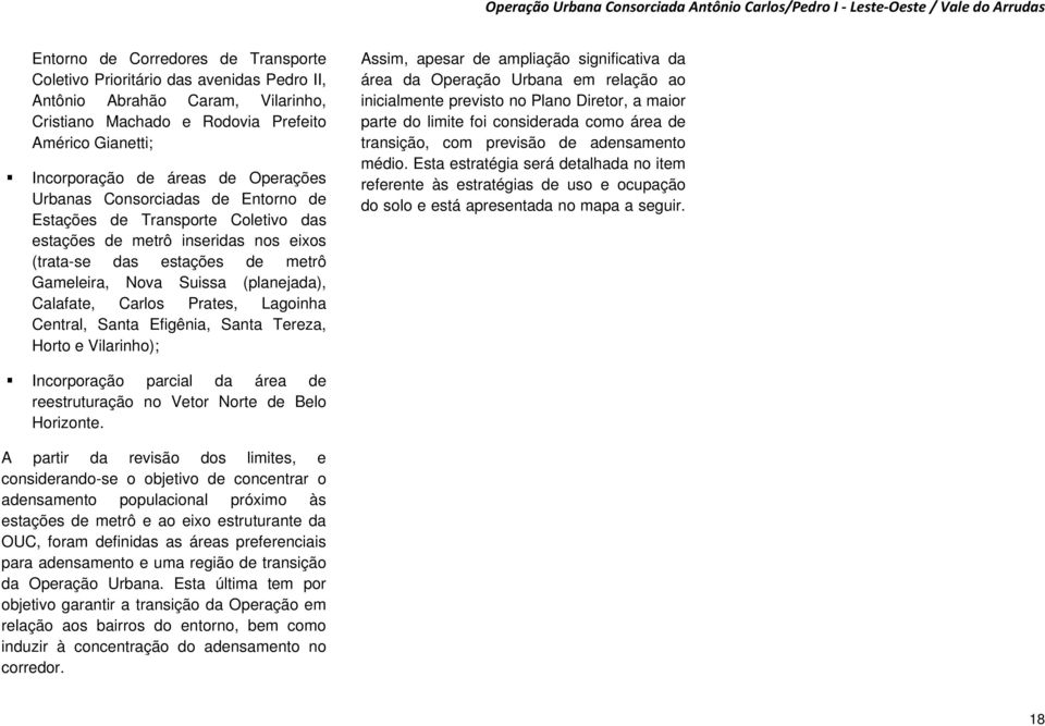 Carlos Prates, Lagoinha Central, Santa Efigênia, Santa Tereza, Horto e Vilarinho); Assim, apesar de ampliação significativa da área da Operação Urbana em relação ao inicialmente previsto no Plano