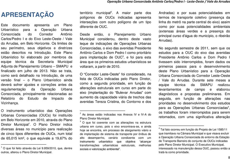 Este Plano Urbanístico foi elaborado por membros da equipe técnica da Secretaria Municipal Adjunta de Planejamento Urbano SMAPU e finalizado em julho de 2013.