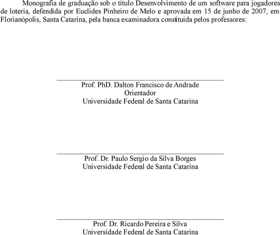 pelos professores: Prof. PhD. Dalton Francisco de Andrade Orientador Universidade Federal de Santa Catarina Prof. Dr.