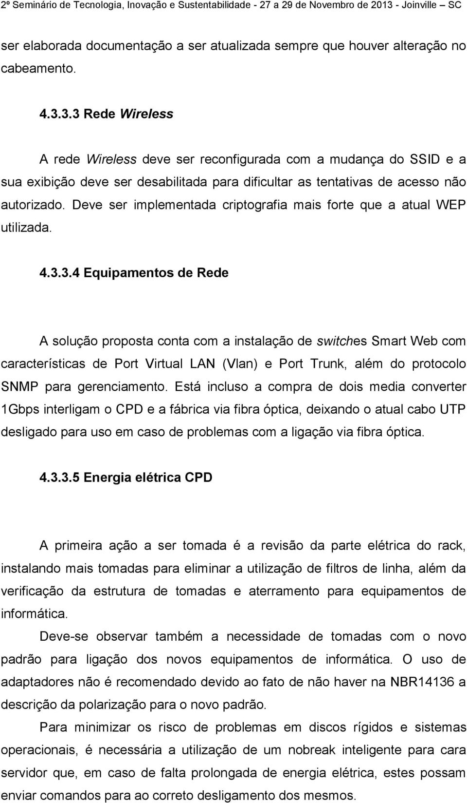 Deve ser implementada criptografia mais forte que a atual WEP utilizada. 4.3.