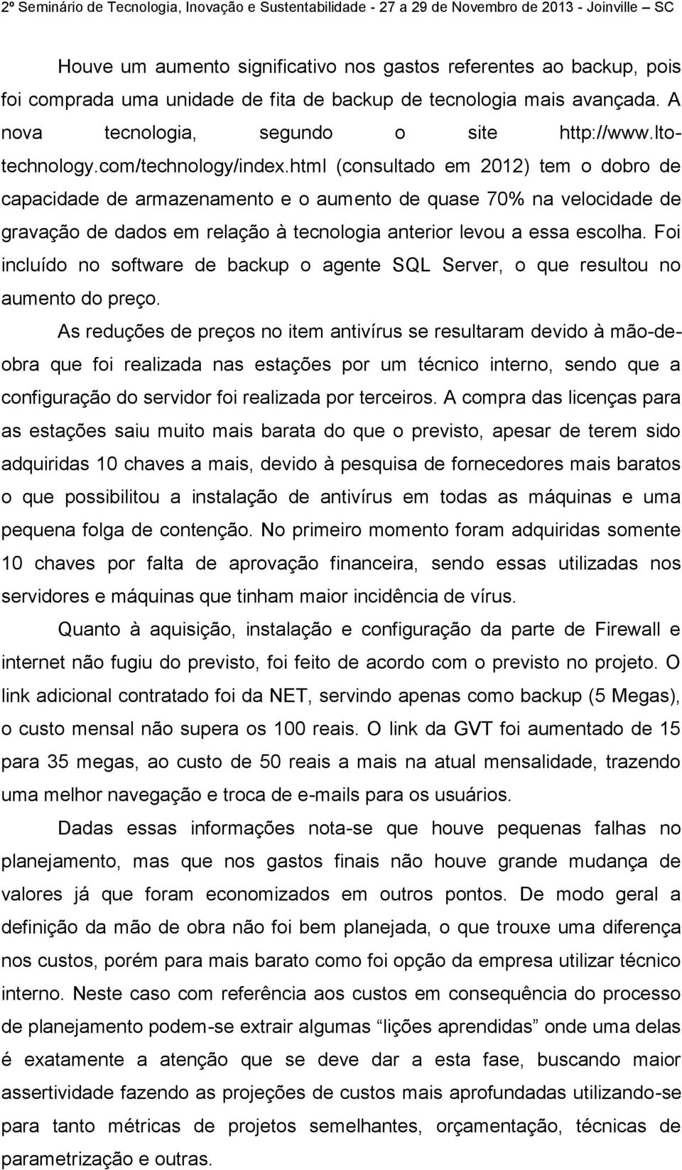 html (consultado em 2012) tem o dobro de capacidade de armazenamento e o aumento de quase 70% na velocidade de gravação de dados em relação à tecnologia anterior levou a essa escolha.