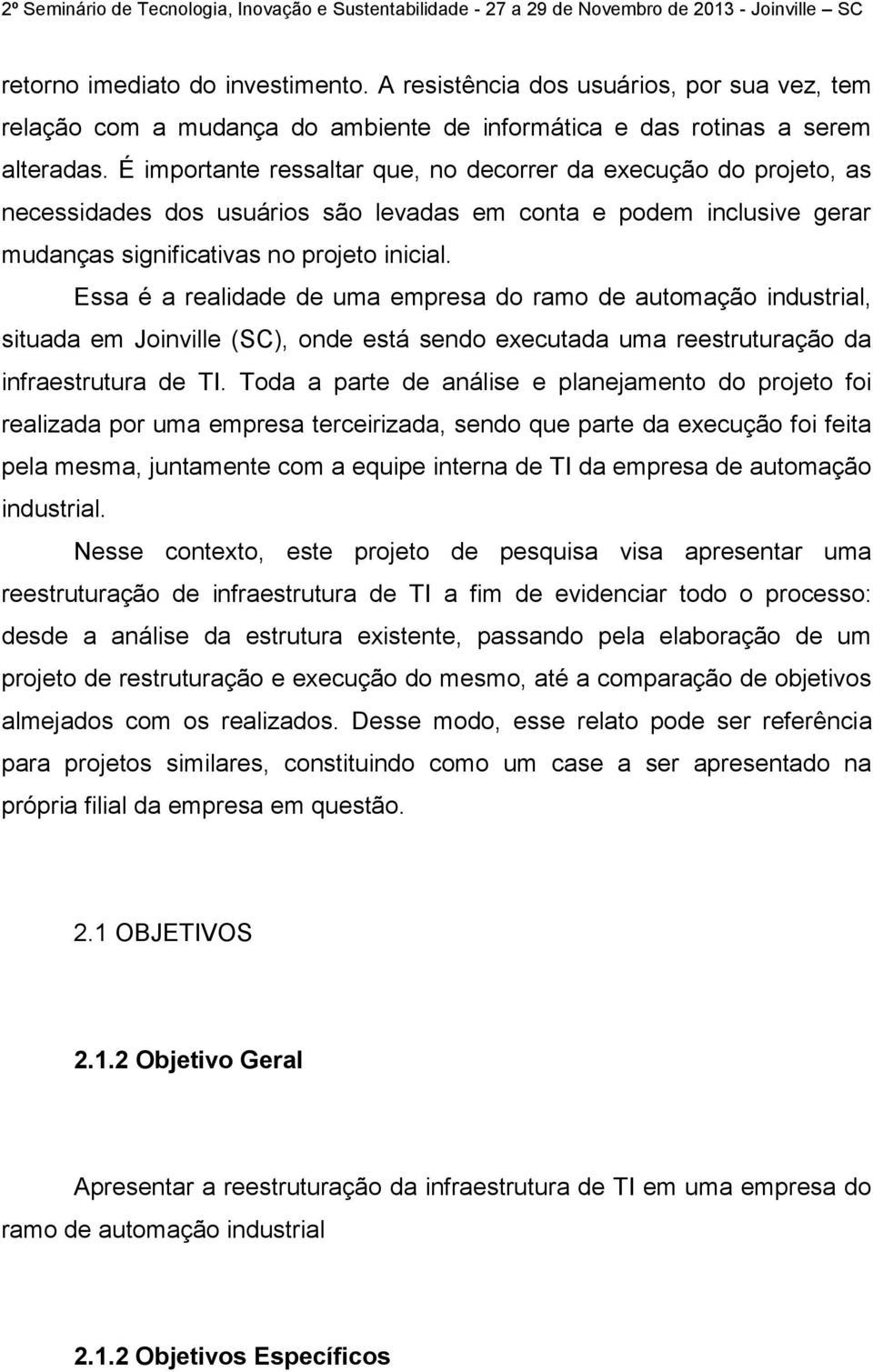 Essa é a realidade de uma empresa do ramo de automação industrial, situada em Joinville (SC), onde está sendo executada uma reestruturação da infraestrutura de TI.