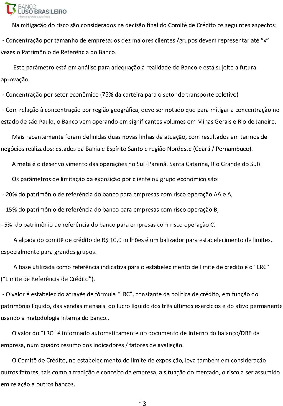 Concentração por setor econômico (75% da carteira para o setor de transporte coletivo) Com relação à concentração por região geográfica, deve ser notado que para mitigar a concentração no estado de