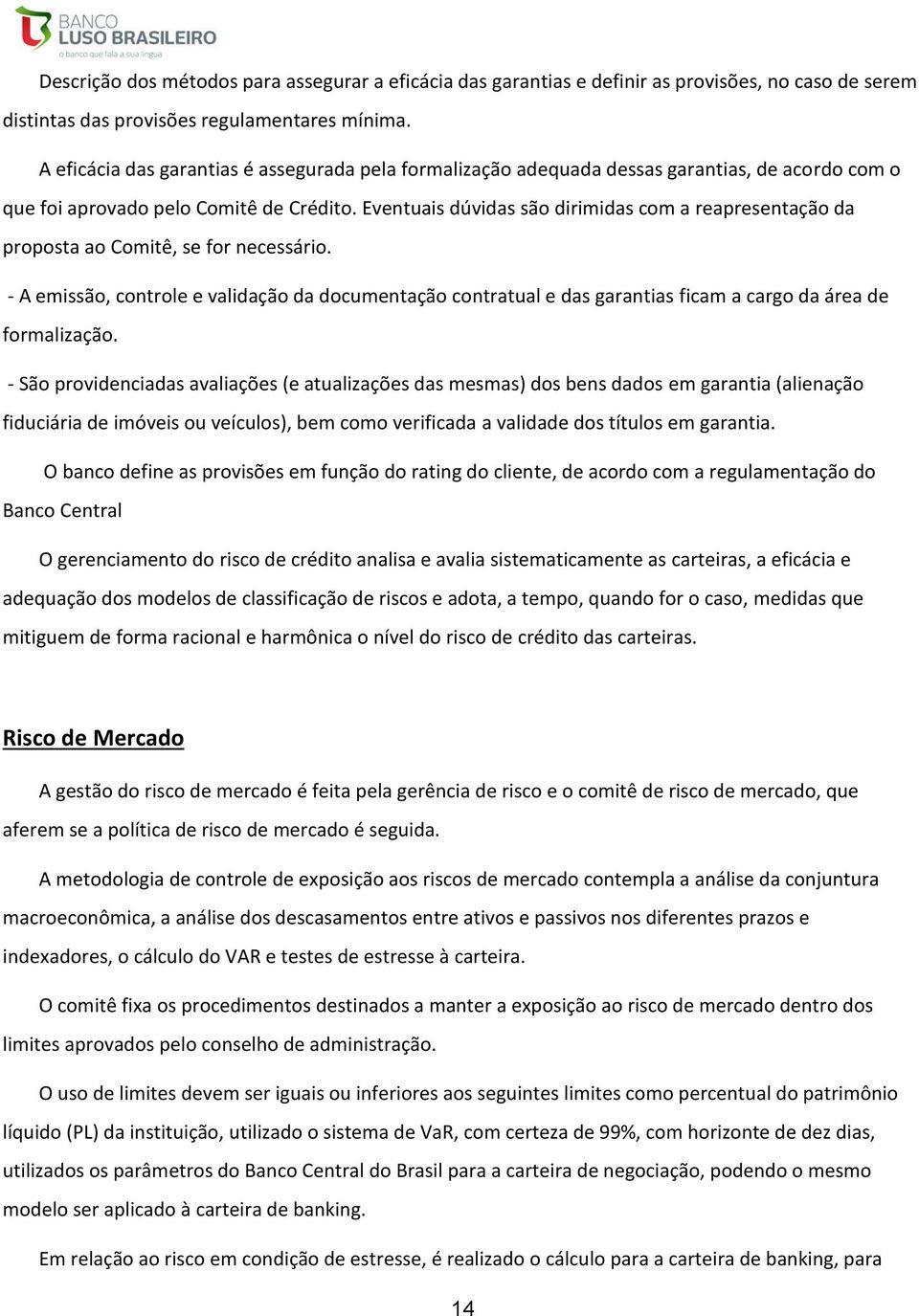 Eventuais dúvidas são dirimidas com a reapresentação da proposta ao Comitê, se for necessário.