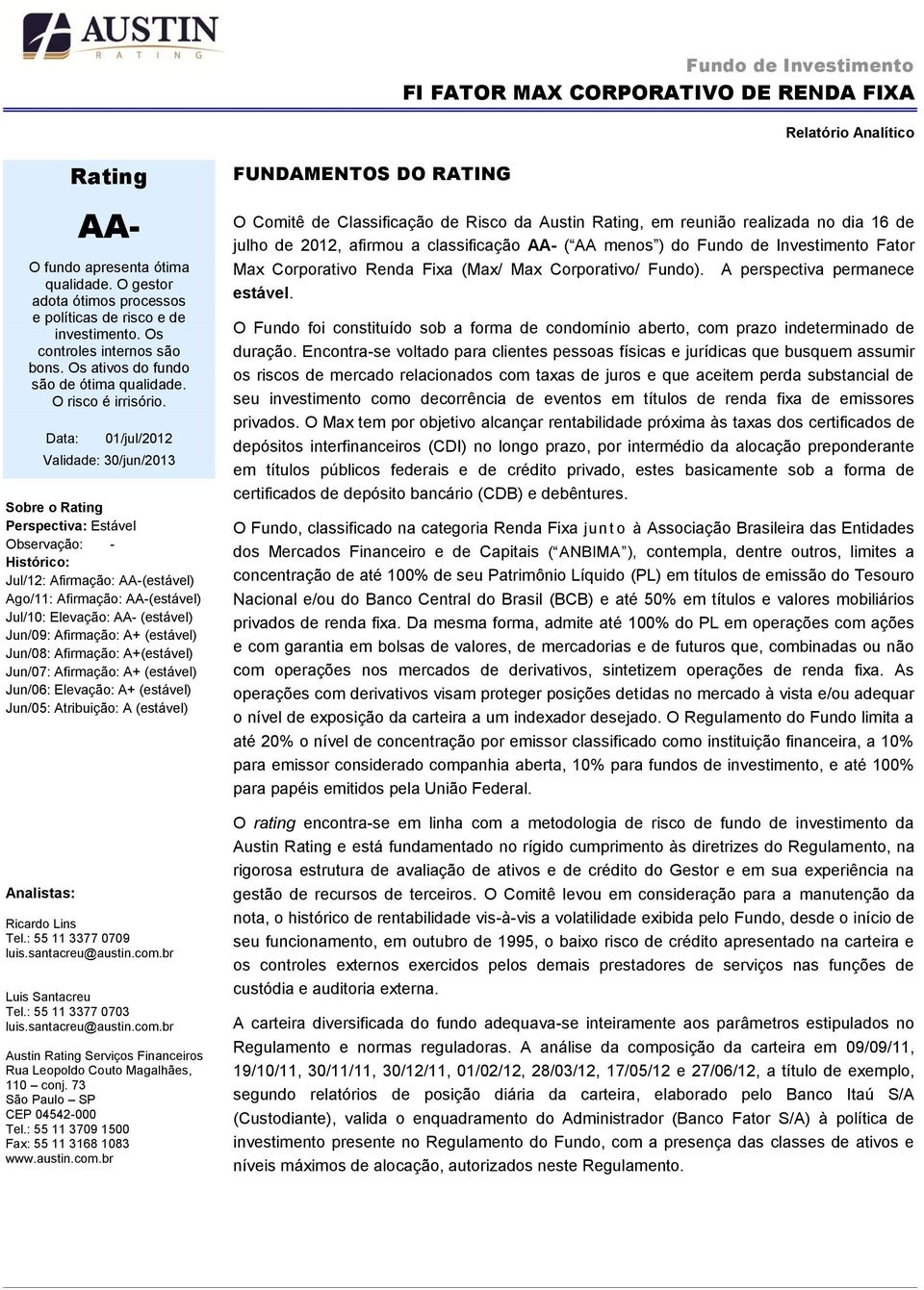 Data: 01/jul/2012 Validade: 30/jun/2013 Sobre o Rating Perspectiva: Estável Observação: - Histórico: Jul/12: Afirmação: AA-(estável) Ago/11: Afirmação: AA-(estável) Jul/10: Elevação: AA- (estável)