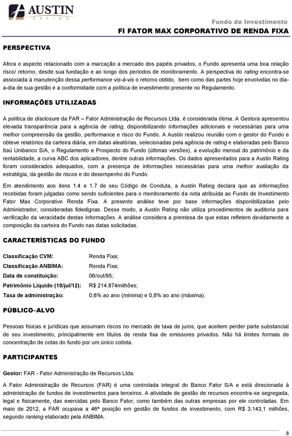 de investimento presente no Regulamento. INFORMAÇÕES UTILIZADAS A política de disclosure da FAR Fator Administração de Recursos Ltda. é considerada ótima.